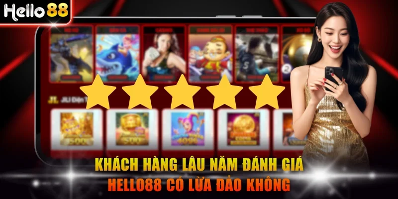 Khách hàng lâu năm đánh giá Hello88 có lừa đảo không